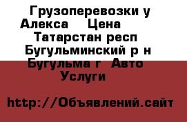 Грузоперевозки у Алекса! › Цена ­ 250 - Татарстан респ., Бугульминский р-н, Бугульма г. Авто » Услуги   